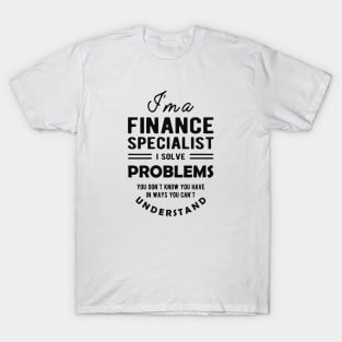 Finance Specialist - I solve problems you don't know T-Shirt